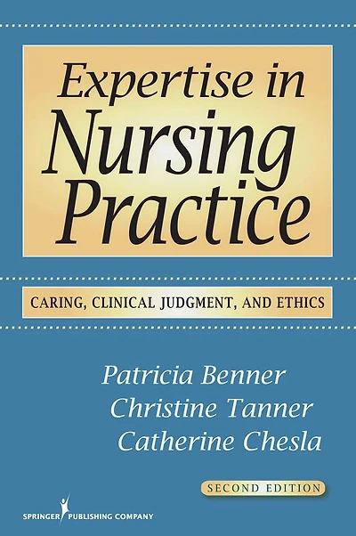 Expertise in Nursing Practice: Caring, Clinical Judgment, and Ethics
