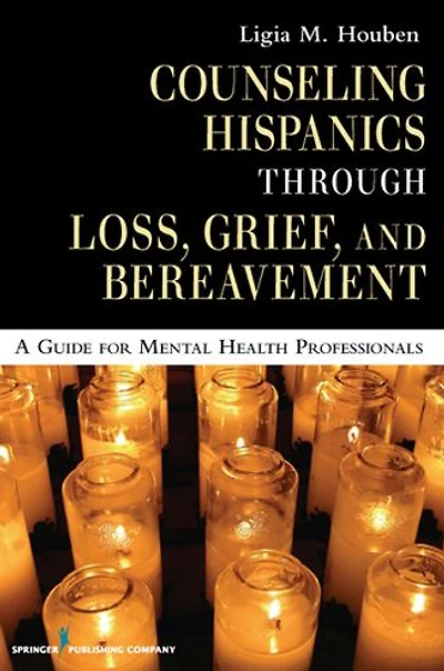 Counseling Hispanics Through Loss, Grief, And Bereavement: A Guide for Mental Health Professionals