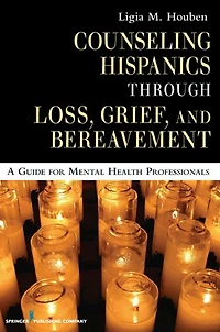 Counseling Hispanics Through Loss, Grief, And Bereavement: A Guide for Mental Health Professionals