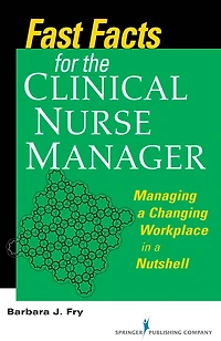 Fast Facts for the Clinical Nurse Manager: Tips on Managing the Changing Workplace in a Nutshell