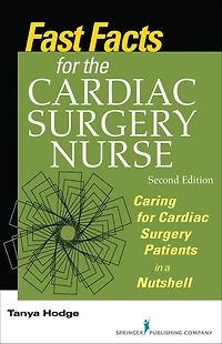 Fast Facts for the Cardiac Surgery Nurse, Second Edition: Caring for Cardiac Surgery Patients in a Nutshell