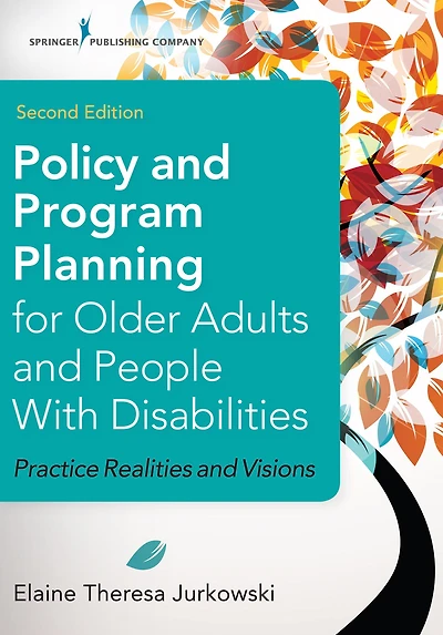 Policy and Program Planning for Older Adults and People with Disabilities, Second Edition: Practice Realities and Visions