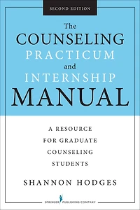 The Counseling Practicum and Internship Manual, Second Edition: A Resource for Graduate Counseling Students