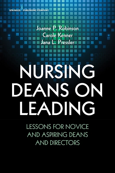 Nursing Deans on Leading: Lessons for Novice and Aspiring Deans and Directors