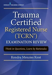 Trauma Certified Registered Nurse (TCRN) Examination Review: Think in Questions, Learn by Rationales