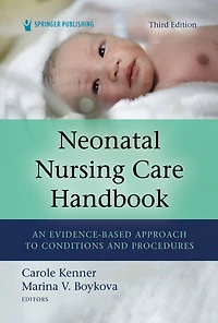 Neonatal Nursing Care Handbook, Third Edition: An Evidence-Based Approach to Conditions and Procedures