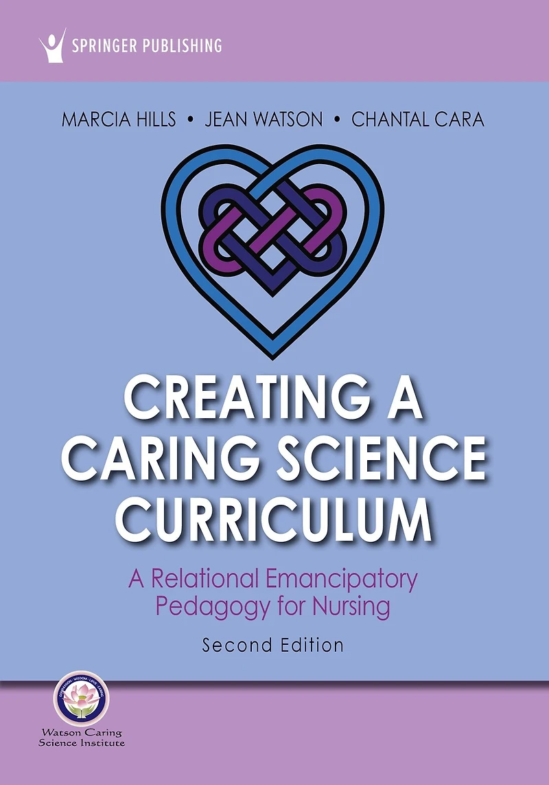 Creating A Caring Science Curriculum, Second Edition: Relational Emancipatory Pedagogy for Nursing