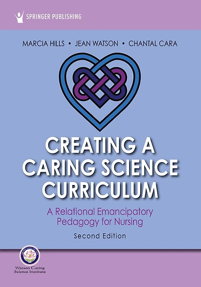 Creating A Caring Science Curriculum, Second Edition: Relational Emancipatory Pedagogy for Nursing
