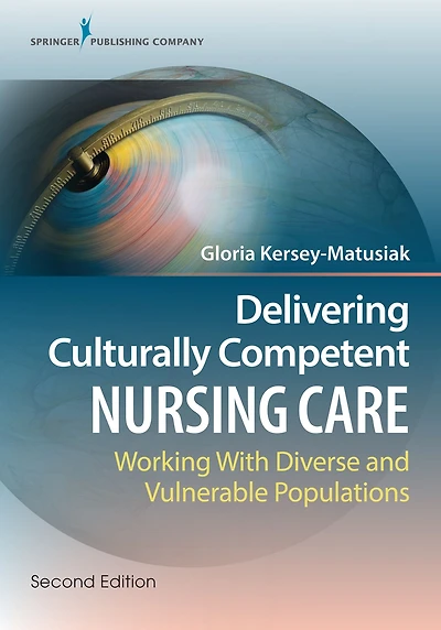 Delivering Culturally Competent Nursing Care, Second Edition:: Working with Diverse and Vulnerable Populations