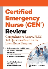 Certified Emergency Nurse (CEN®) Review: Comprehensive Review, PLUS 370 Questions Based on the Latest Exam Blueprint