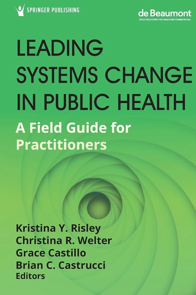 Leading Systems Change Public Health: A Field Guide for Practitioners