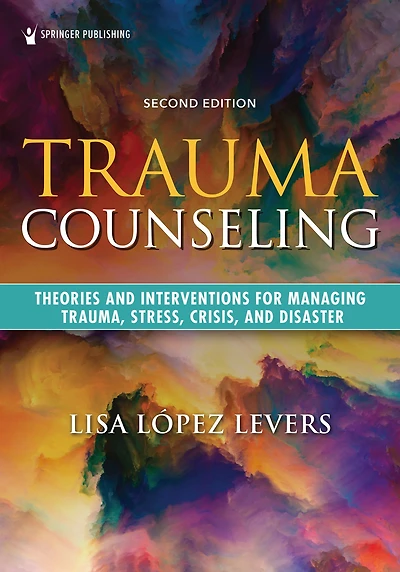 Trauma Counseling: Theories and Interventions for Managing Trauma, Stress, Crisis, and Disaster