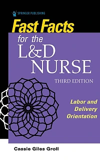 Fast Facts for the L&D Nurse: Labor and Delivery Orientation