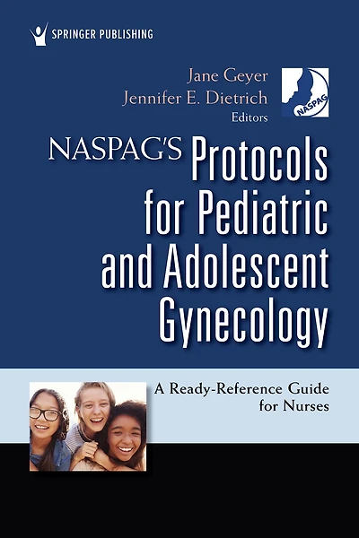NASPAG's Protocols for Pediatric and Adolescent Gynecology: A Ready-Reference Guide Nurses