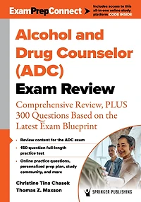 Alcohol and Drug Counselor (ADC) Exam Review: Comprehensive Review, PLUS 300 Questions Based on the Latest Blueprint