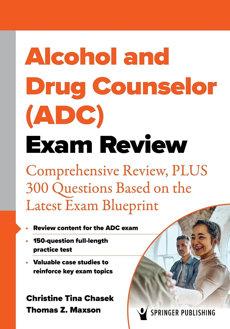 Alcohol and Drug Counselor (ADC) Exam Review: Comprehensive Review, PLUS 300 Questions Based on the Latest Blueprint
