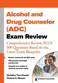 Alcohol and Drug Counselor (ADC) Exam Review: Comprehensive Review, PLUS 300 Questions Based on the Latest Blueprint