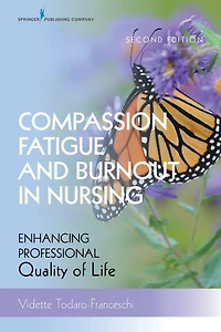 Compassion Fatigue and Burnout in Nursing, Second Edition: Enhancing Professional Quality of Life