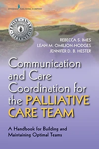 Communication and Care Coordination for the Palliative Care Team: A Handbook for Building and Maintaining Optimal Teams