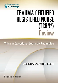 Trauma Certified Registered Nurse (TCRN®) Review: Think Questions, Learn by Rationales