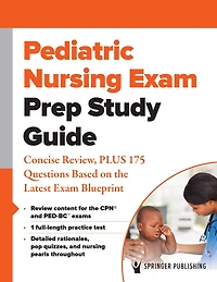 Pediatric Nursing Exam Prep Study Guide: Concise Review, PLUS 175 Questions Based on the Latest Blueprint