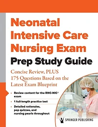 Neonatal Intensive Care Nursing Exam Prep Study Guide: Concise Review, PLUS 175 Questions Based on the Latest Blueprint