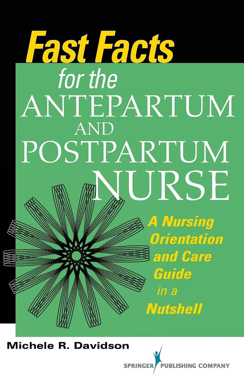 Fast Facts for the Antepartum and Postpartum Nurse: a Nursing Orientation Care Guide Nutshell
