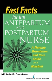 Fast Facts for the Antepartum and Postpartum Nurse: a Nursing Orientation Care Guide Nutshell
