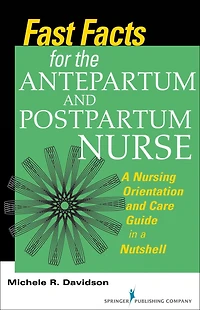 Fast Facts for the Antepartum and Postpartum Nurse: a Nursing Orientation Care Guide Nutshell