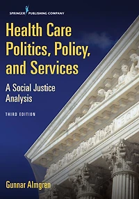 Health Care Politics, Policy, and Services, Third Edition: A Social Justice Analysis