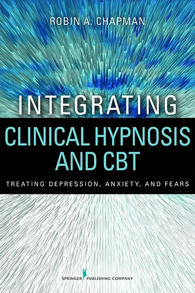 Integrating Clinical Hypnosis and CBT: Treating Depression, Anxiety, and Fears