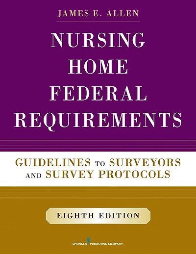 Nursing Home Federal Requirements, 8th Edition: Guidelines to Surveyors and Survey Protocols