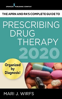 The APRN and PA's Complete Guide to Prescribing Drug Therapy 2020