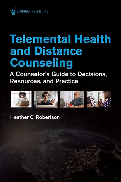 Telemental Health and Distance Counseling: A Counselor's Guide to Decisions, Resources, and Practice