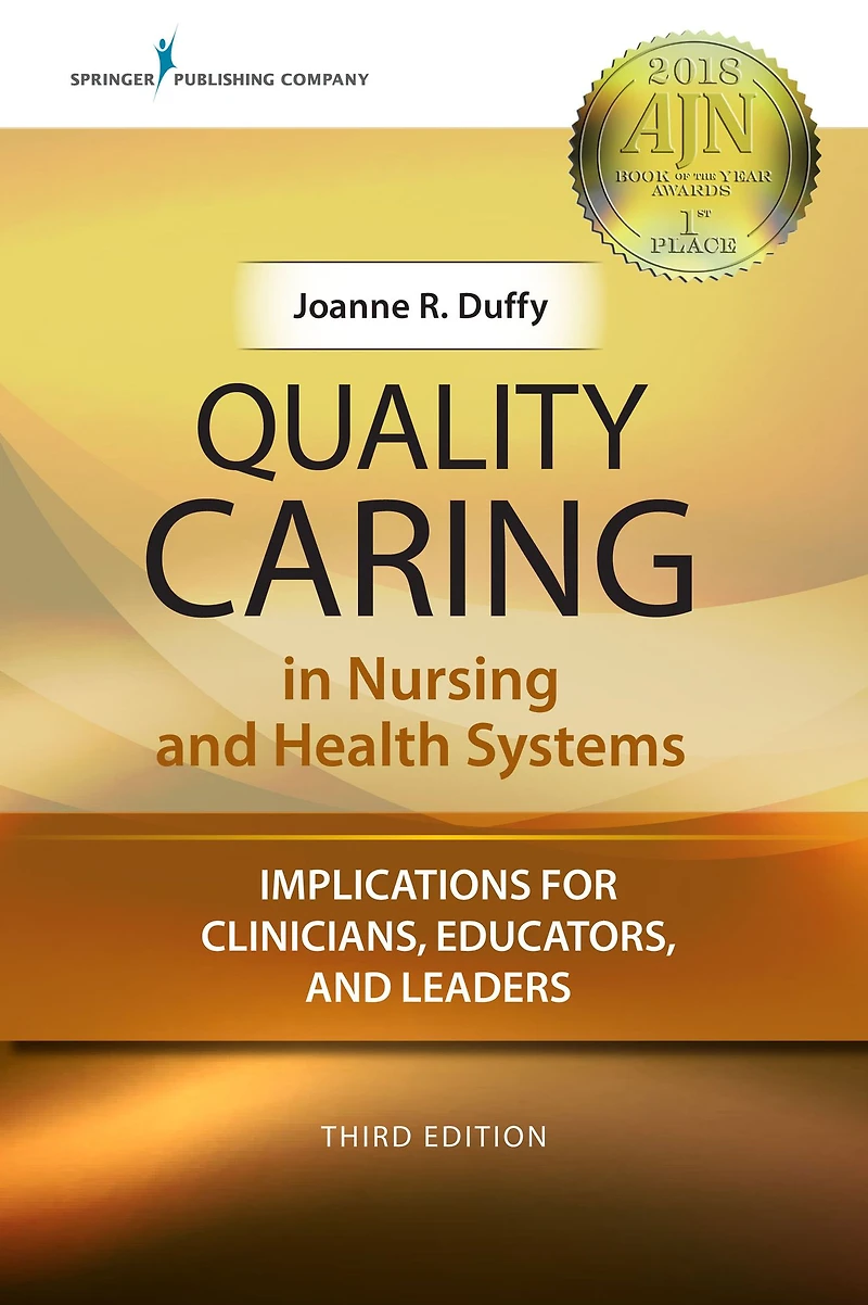 Quality Caring in Nursing and Health Systems, Third Edition: Implications for Clinicians, Educators, and Leaders