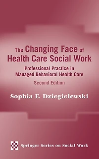 The Changing Face of Health Care Social Work: Professional Practice in Managed Behavioral Health Care, Second Edition