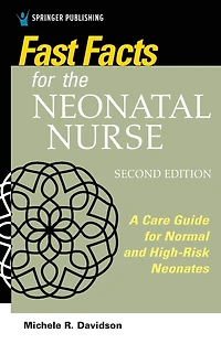 Fast Facts for the Neonatal Nurse, Second Edition: Care Essentials Normal and High-Risk Neonates