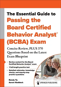 the Essential Guide to Passing Board Certified Behavior Analyst® (BCBA) Exam: Concise Review, PLUS 370 Questions Based on Latest Exam Blueprint