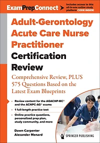Adult-Gerontology Acute Care Nurse Practitioner Certification Review: Comprehensive Review, PLUS 525 Questions Based on the Latest Exam Blueprint