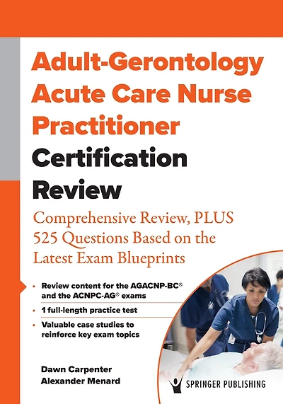 Adult-Gerontology Acute Care Nurse Practitioner Certification Review: Comprehensive Review, PLUS 525 Questions Based on the Latest Exam Blueprint