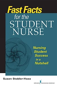 Fast Facts for the Student Nurse: Nursing Success a Nutshell