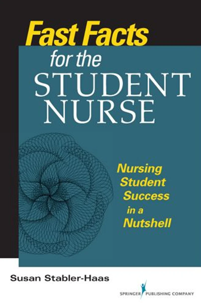 Fast Facts for the Student Nurse: Nursing Success a Nutshell