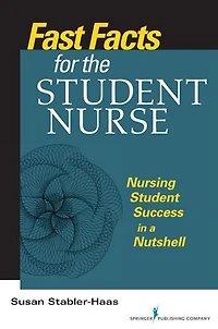 Fast Facts for the Student Nurse: Nursing Success a Nutshell