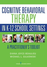 Cognitive Behavioral Therapy in K-12 School Settings: A Practitioner's Toolkit