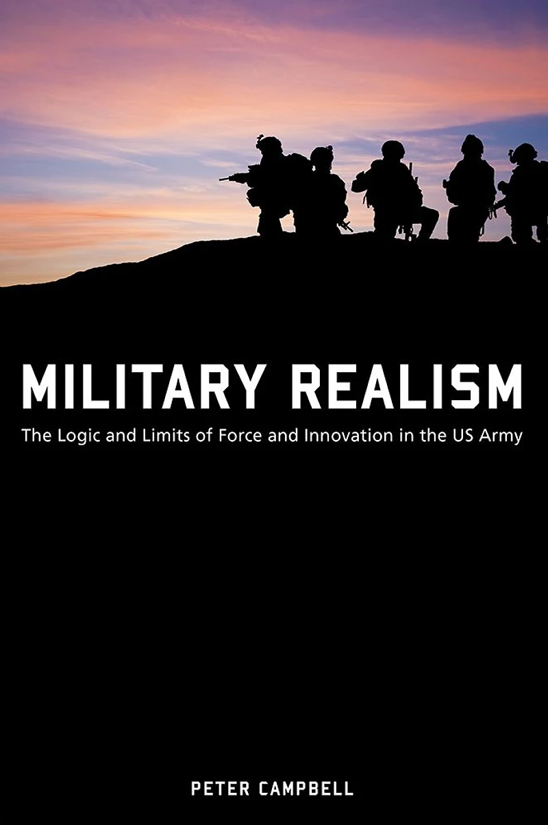 Military Realism: the Logic and Limits of Force Innovation U.S. Army