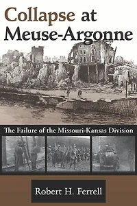 Collapse at Meuse-Argonne: The Failure of the Missouri-Kansas Division