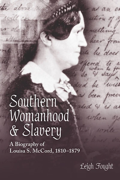 Southern Womanhood and Slavery: A Biography of Louisa S. McCord, 1810-1879