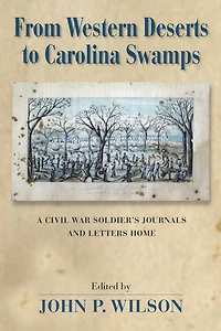From Western Deserts to Carolina Swamps: A Civil War Soldier's Journals and Letters Home