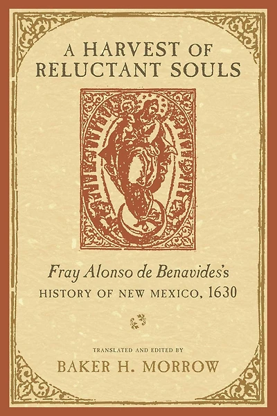 A Harvest of Reluctant Souls: Fray Alonso de Benavides's History New Mexico, 1630