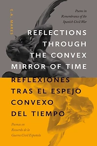 Reflections through the Convex Mirror of Time / Reflexiones tras el Espejo Convexo del Tiempo: Poems in Remembrance of the Spanish Civil War / Poemas en Recuerdo de la Guerra Civil Española